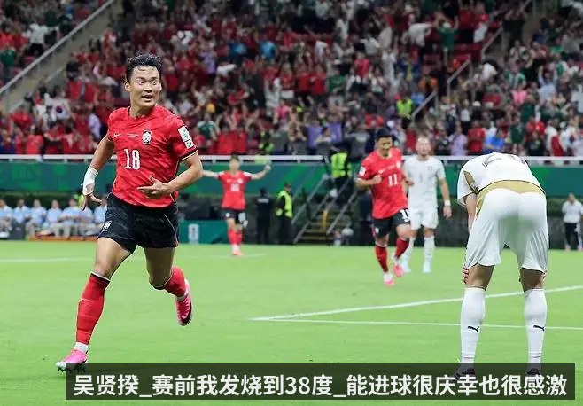 吴贤揆_赛前我发烧到38度_能进球很庆幸也很感激